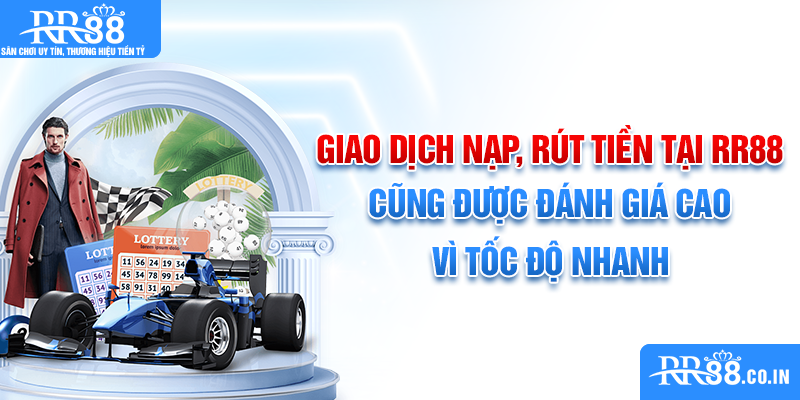 Giao dịch nạp, rút tiền tại RR88 cũng được đánh giá cao vì tốc độ nhanh