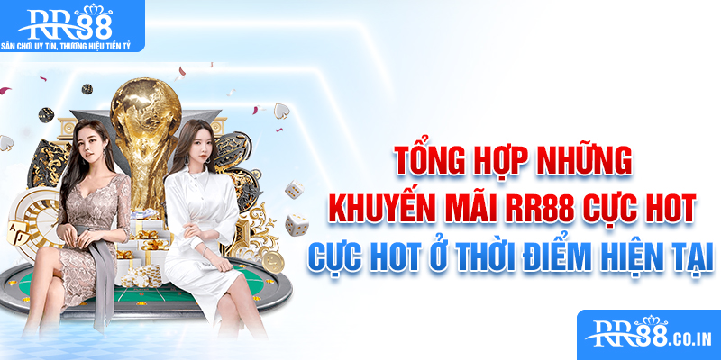 Tổng hợp những khuyến mãi RR88 cực hot ở thời điểm hiện tại