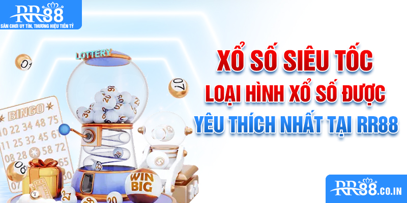 Xổ số siêu tốc - Loại hình xổ số được yêu thích nhất tại RR88